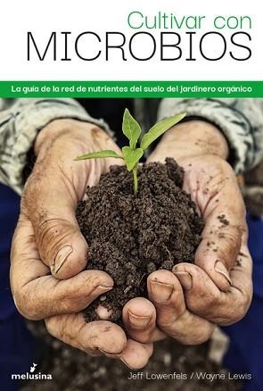 CULTIVAR CON MICROBIOS.LA GUÍA DE LA RED DE NUTRIENTES DEL SUELO DEL JARDINERO ORGÁNICO | 9788418403354 | LOWENFELS,JEFFLEWIS,WAYNE | Llibreria Geli - Llibreria Online de Girona - Comprar llibres en català i castellà