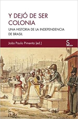 Y DEJÓ DE SER COLONIA.UNA HISTORIA DE LA INDEPENDENCIA DE BRASIL | 9788418388644 | PAULO PIMENTA,JOÀO | Llibreria Geli - Llibreria Online de Girona - Comprar llibres en català i castellà