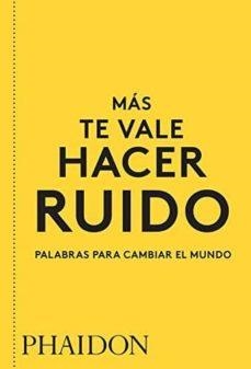 MÁS TE VALE HACER RUIDO(PALABRAS PARA CAMBIAR EL MUNDO) | 9780714877143 | Libreria Geli - Librería Online de Girona - Comprar libros en catalán y castellano