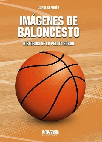 IMÁGENES DE BALONCESTO.HISTORIAS DE LA PELOTA GORDA | 9788418510847 | BURGUÉS,JORDI | Libreria Geli - Librería Online de Girona - Comprar libros en catalán y castellano