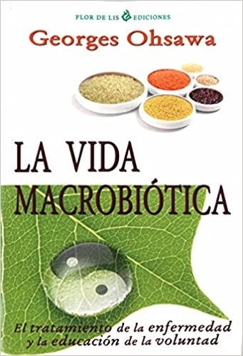 LA VIDA MACROBIOTICA.EL TRATAMIENTO DE LA ENFERMEDAD Y LA EDUCACION EN LA VOLUNTAD | 9788494112751 | OHSAWA,GEORGES | Libreria Geli - Librería Online de Girona - Comprar libros en catalán y castellano