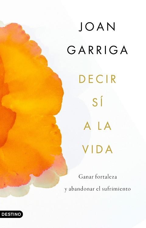 DECIR SÍ A LA VIDA.GANAR FORTALEZA Y ABANDONAR EL SUFRIMIENTO | 9788423359899 | GARRIGA,JOAN | Libreria Geli - Librería Online de Girona - Comprar libros en catalán y castellano