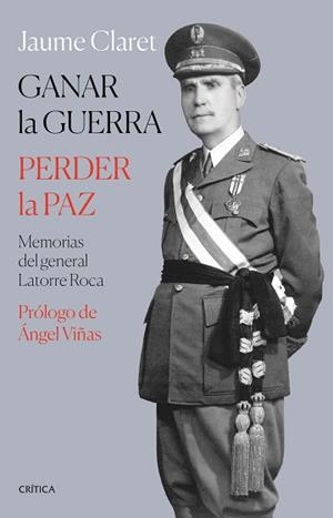 GANAR LA GUERRA,PERDER LA PAZ.MEMORIAS DEL GENERAL LATORRE ROCA | 9788491993353 | CLARET,JAUME | Libreria Geli - Librería Online de Girona - Comprar libros en catalán y castellano