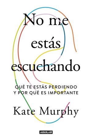 NO ME ESTÁS ESCUCHANDO.QUÉ TE ESTAS PERDIENDO Y POR QUÉ ES IMPORTANTE | 9788403519428 | MURPHY,KATE | Llibreria Geli - Llibreria Online de Girona - Comprar llibres en català i castellà