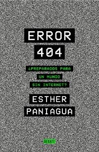 ERROR 404.¿PREPARADOS PARA UN MUNDO SIN INTERNET? | 9788418056062 | PANIAGUA,ESTHER | Libreria Geli - Librería Online de Girona - Comprar libros en catalán y castellano