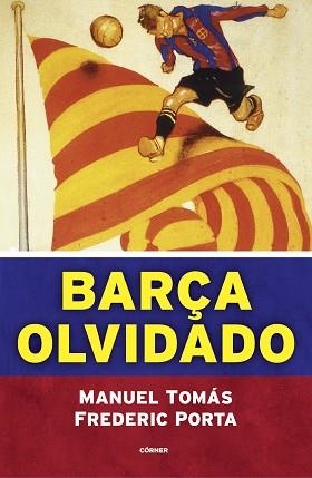 BARÇA OLVIDADO | 9788494980770 | TOMÁS,MANUEL/PORTA,FREDERIC | Libreria Geli - Librería Online de Girona - Comprar libros en catalán y castellano