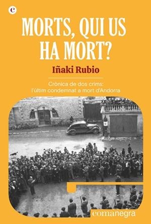 MORTS,QUI US HA MORT?(CRÒNICA DE DOS CRIMS.L'ÚLTIM CONDEMNAT A MORT D'ANDORRA) | 9788418022951 | RUBIO,IÑAKI | Libreria Geli - Librería Online de Girona - Comprar libros en catalán y castellano