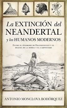 LA EXTINCIÓN DEL NEANDERTAL Y LOS HUMANOS MODERNOS.ENTRE EL SÍNDROME DE FRANKENSTEIN Y EL DILEMA DE LA MORSA Y EL CARPINTERO | 9788418089633 | MONCLOVA BOHÓRQUEZ,ANTONIO | Libreria Geli - Librería Online de Girona - Comprar libros en catalán y castellano