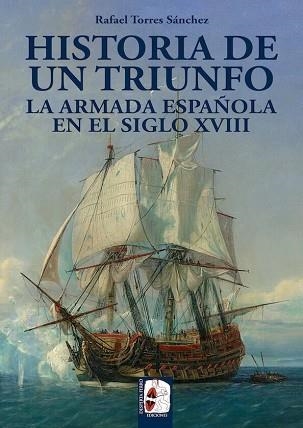 HISTORIA DE UN TRIUNFO.LA ARMADA ESPAÑOLA EN EL SIGLO XVIII | 9788494649929 | TORRES SÁNCHEZ,RAFAEL | Llibreria Geli - Llibreria Online de Girona - Comprar llibres en català i castellà
