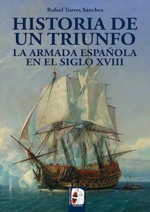 HISTORIA DE UN TRIUNFO.LA ARMADA ESPAÑOLA EN EL SIGLO XVIII | 9788494649929 | TORRES SÁNCHEZ,RAFAEL | Libreria Geli - Librería Online de Girona - Comprar libros en catalán y castellano