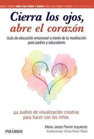 CIERRA LOS OJOS,ABRE EL CORAZÓN.GUÍA DE EDUCACIÓN EMOCIONAL A TRAVÉS D ELA MEDITACIÓN PARA PADRES Y EDUCADORES | 9788436845044 | PAVÓN IZQUIERDO,MARÍA JESÚS/PÉREZ PÉREZ,SONIA | Llibreria Geli - Llibreria Online de Girona - Comprar llibres en català i castellà