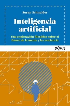 INTELIGENCIA ARTIFICIAL.UNA EXPLORACIÓN FILOSÓFICA SOBRE EL FUTURO DE LA MENTE Y LA CONCIENCIA | 9788418223280 | SCHNEIDER,SUSAN | Llibreria Geli - Llibreria Online de Girona - Comprar llibres en català i castellà