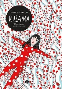 KUSAMA.OBSESIONES,AMORES Y ARTE | 9788412309157 | MACELLARI,ELISA | Libreria Geli - Librería Online de Girona - Comprar libros en catalán y castellano