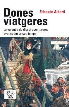 DONES VIATGERES.LA VALENTIA DE DISSET AVENTURERES AVANÇADES AL SEU TEMPS | 9788472461789 | ALBERTÍ I CASAS,ELISENDA | Libreria Geli - Librería Online de Girona - Comprar libros en catalán y castellano