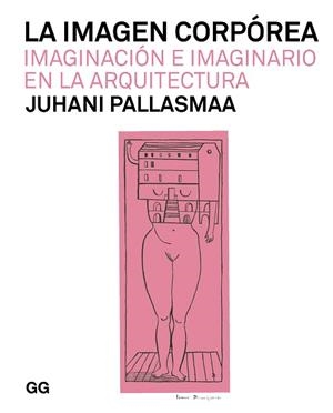 LA IMAGEN CORPÓREA.IMAGINACIÓN E IMAGINARIO EN LA ARQUITECTURA | 9788425233128 | PALLASMAA,JUHANI | Libreria Geli - Librería Online de Girona - Comprar libros en catalán y castellano