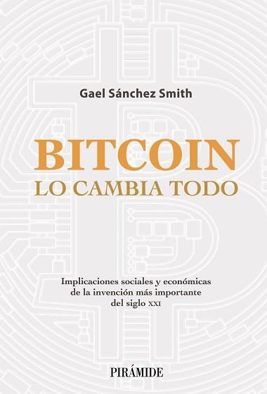 BITCOIN LO CAMBIA TODO.IMPLICACIONES SOCIALES Y ECONÓMICAS DE LA INVENCIÓN MÁS IMPORTANTE DEL SIGLO XXI | 9788436845020 | SÁNCHEZ SMITH,GAEL | Llibreria Geli - Llibreria Online de Girona - Comprar llibres en català i castellà