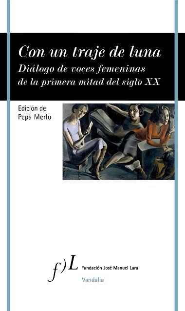 CON UN TRAJE DE LUNA.DIÁLOGO DE VOCES FEMENINAS DE LA PRIMERA MITAD DEL SIGLO XX | 9788417453794 | MERLO,PEPA | Llibreria Geli - Llibreria Online de Girona - Comprar llibres en català i castellà