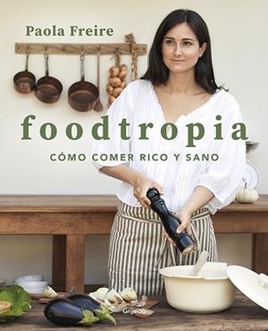 FOODTROPIA.CÓMO COMER RICO Y SANO | 9788418055119 | FREIRE,PAOLA | Llibreria Geli - Llibreria Online de Girona - Comprar llibres en català i castellà