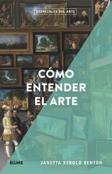 ESENCIALES ARTE.CÓMO ENTENDER EL ARTE | 9788418725166 | REBOLD BENTON,JANETTA | Libreria Geli - Librería Online de Girona - Comprar libros en catalán y castellano