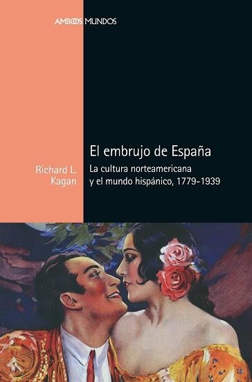 EL EMBRUJO DE ESPAÑA.LA CULTURA NORTEAMERICANA Y EL MUNDO HISPÁNICO(1779-1939) | 9788417945381 | KAGAN,RICHARD L. | Libreria Geli - Librería Online de Girona - Comprar libros en catalán y castellano