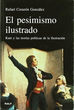 EL PESIMISMO ILUSTRADO.KANT Y LAS TEORIAS POLITICAS DE LA IL | 9788432135385 | CORAZON,RAFAEL | Llibreria Geli - Llibreria Online de Girona - Comprar llibres en català i castellà