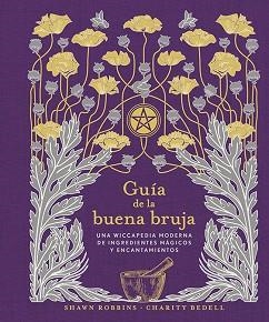 GUÍA DE LA BUENA BRUJA.UNA WICCAPEDIA MODERNA DE INGREDIENTES MÁGICOS Y ENCANTAMIENTOS | 9788491116868 | ROBBINS,SHAWN/BEDELL,CHARITY | Libreria Geli - Librería Online de Girona - Comprar libros en catalán y castellano