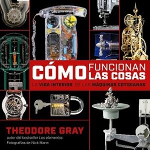 CÓMO FUNCIONAN LAS COSAS? LA VIDA INTERIOR DE LAS MÁQUINAS COTIDIANAS | 9788418473623 | GRAY,THEODORE | Libreria Geli - Librería Online de Girona - Comprar libros en catalán y castellano
