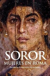 SOROR.MUJERES EN ROMA | 9788412221336 | GONZÁLEZ GUTIÉRREZ,PATRICIA | Libreria Geli - Librería Online de Girona - Comprar libros en catalán y castellano