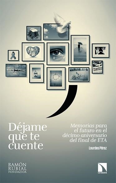 DÉJAME QUE TE CUENTE.MEMORIAS PARA EL FUTURO EN EL DÉCIMO ANIVERSARIO DEL FINAL DE ETA | 9788413523231 | PÉREZ REBOLLAR,LOURDES | Libreria Geli - Librería Online de Girona - Comprar libros en catalán y castellano