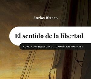 EL SENTIDO DE LA LIBERTAD.COMO CONSTRUIR UNA AUTONOMIA RESPONSABLE | 9788417786373 | BLANCO,CARLOS | Llibreria Geli - Llibreria Online de Girona - Comprar llibres en català i castellà