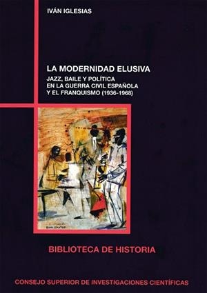 LA MODERNIDAD ELUSIVA.JAZZ, BAILE Y POLÍTICA EN LA GUERRA CIVIL ESPAÑOLA Y EL FRANQUISMO(1936-1968) | 9788400102838 | IGLESIAS IGLESIAS, IVÁN | Libreria Geli - Librería Online de Girona - Comprar libros en catalán y castellano