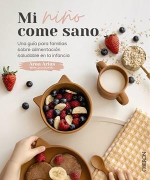 MI NIÑO COME SANO.UNA GUIA PARA FAMILIAS SOBRE ALIMENTACION SALUDABLE EN LA INFANCIA | 9788441544604 | ARIAS,AROA | Llibreria Geli - Llibreria Online de Girona - Comprar llibres en català i castellà