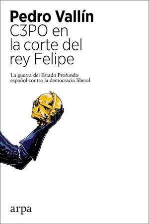 C3PO EN LA CORTE DEL REY FELIPE.LA GUERRA DEL ESTADO PROFUNDO ESPAÑOL CONTRA LA DEMOCRACIA LIBERAL | 9788418741104 | VALLÍN,PEDRO | Llibreria Geli - Llibreria Online de Girona - Comprar llibres en català i castellà