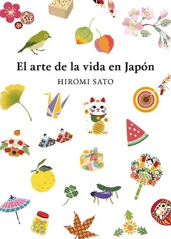 EL ARTE DE LA VIDA EN JAPÓN | 9788418007491 | SATO,HIROMI | Libreria Geli - Librería Online de Girona - Comprar libros en catalán y castellano