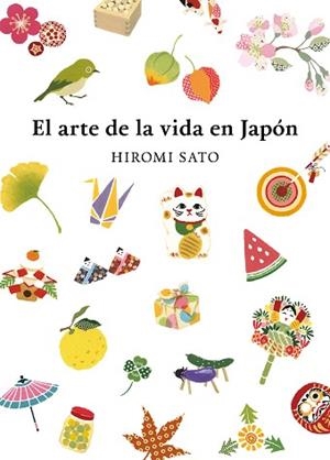 EL ARTE DE LA VIDA EN JAPÓN | 9788418007491 | SATO,HIROMI | Libreria Geli - Librería Online de Girona - Comprar libros en catalán y castellano