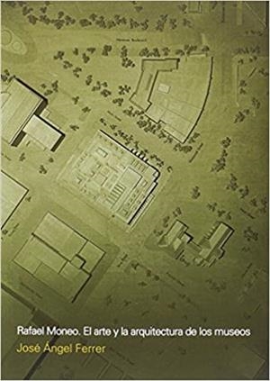 RAFAEL MONEO.EL ARTE Y LA ARQUITECTURA DE LOS MUSEOS | 9789874160485 | FERRER,JOSÉ ÁNGEL | Libreria Geli - Librería Online de Girona - Comprar libros en catalán y castellano