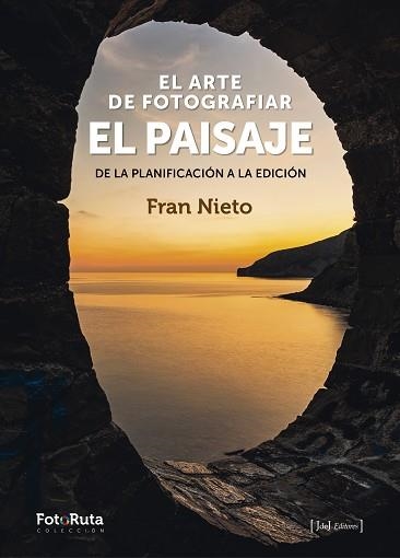 EL ARTE DE FOTOGRAFIAR EL PAISAJE.DE LA PLANIFICACIÓN A LA EDICIÓN | 9788412361674 | RODRÍGUEZ NIETO,JOSÉ FRANCISCO | Libreria Geli - Librería Online de Girona - Comprar libros en catalán y castellano