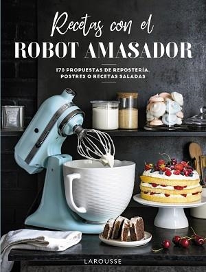 RECETAS CON EL ROBOT AMASADOR | 9788418473975 | LAROUSSE EDITORIAL | Libreria Geli - Librería Online de Girona - Comprar libros en catalán y castellano