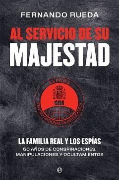 AL SERVICIO DE SU MAJESTAD.LA FAMILIA REAL Y LOS ESPIAS.50 AÑOS DE CONSPIRACIONES,MANIPULACIONES Y OCULTAMIENTOS | 9788413842004 | RUEDA,FERNANDO | Libreria Geli - Librería Online de Girona - Comprar libros en catalán y castellano