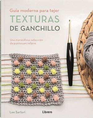TEXTURAS DE GANCHILLO.GUIA MODERNA PARA TEJER | 9789463596893 | SARTORI,LEE | Llibreria Geli - Llibreria Online de Girona - Comprar llibres en català i castellà