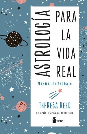 ASTROLOGÍA PARA LA VIDA REAL.MANUAL DE TRABAJO.GUÍA PRÁCTICA PARA ASTRO-CURIOSOS | 9788418531460 | REED,THERESA | Libreria Geli - Librería Online de Girona - Comprar libros en catalán y castellano