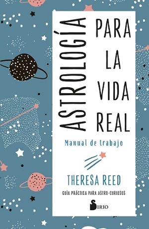 ASTROLOGÍA PARA LA VIDA REAL.MANUAL DE TRABAJO.GUÍA PRÁCTICA PARA ASTRO-CURIOSOS | 9788418531460 | REED,THERESA | Llibreria Geli - Llibreria Online de Girona - Comprar llibres en català i castellà