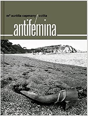 ANTIFÉMINA | 9788412149562 | CAPMANY,MARIA AURÈLIA/STEVA I HERNÁNDEZ,ISABEL | Libreria Geli - Librería Online de Girona - Comprar libros en catalán y castellano