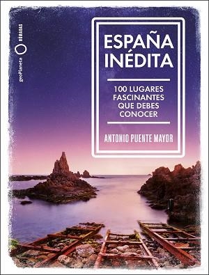 ESPAÑA INÉDITA.100 LUGARES FASCINANTES QUE DEBES CONOCER | 9788408249771 | PUENTE MAYOR,ANTONIO | Libreria Geli - Librería Online de Girona - Comprar libros en catalán y castellano