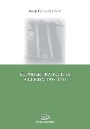 EL PODER FRANQUISTA A LLEIDA(1938-1951) | 9788484093992 | GELONCH SOLÉ, JOSEP | Libreria Geli - Librería Online de Girona - Comprar libros en catalán y castellano