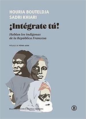 INTÉGRATE TÚ! HABLAN LOS INDÍGENAS DE LA REPÚBLICA FRANCESA | 9788418684289 | BOUTELDJA,HOURIA/KHIARI,SADRI | Libreria Geli - Librería Online de Girona - Comprar libros en catalán y castellano