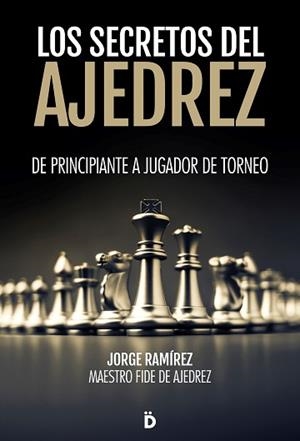 LOS SECRETOS DEL AJEDREZ.DE PRINCIPIANTE A JUGADOR DE TORNEO | 9788418011214 | RAMÍREZ,JORGE | Llibreria Geli - Llibreria Online de Girona - Comprar llibres en català i castellà