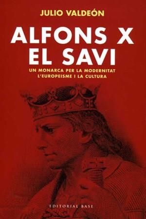 ALFONSO X EL SAVI.UN MONARCA PER LA MODERNITAT L'EUROPEISME | 9788485031498 | VALDEON,JULIO | Libreria Geli - Librería Online de Girona - Comprar libros en catalán y castellano