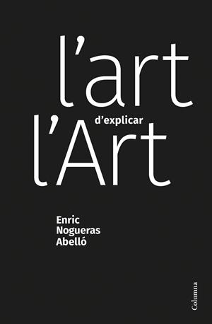 L'ART D'EXPLICAR L'ART | 9788466428453 | NOGUERAS ABELLÓ,ENRIC | Libreria Geli - Librería Online de Girona - Comprar libros en catalán y castellano