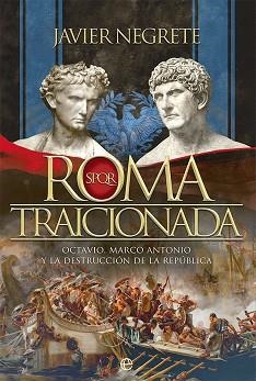 ROMA TRAICIONADA.OCTAVIO,MARCO ANTONIO Y LA DESTRUCCIÓN DE LA REPÚBLICA | 9788413842318 | NEGRETE,JAVIER | Libreria Geli - Librería Online de Girona - Comprar libros en catalán y castellano